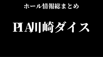 Pia川崎ダイス イベント 取材 データ 抽選情報 ホール情報 スロリスクタイム